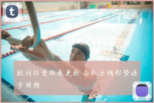 欧洲杯晋级表更新 各队出线形势逐步明朗