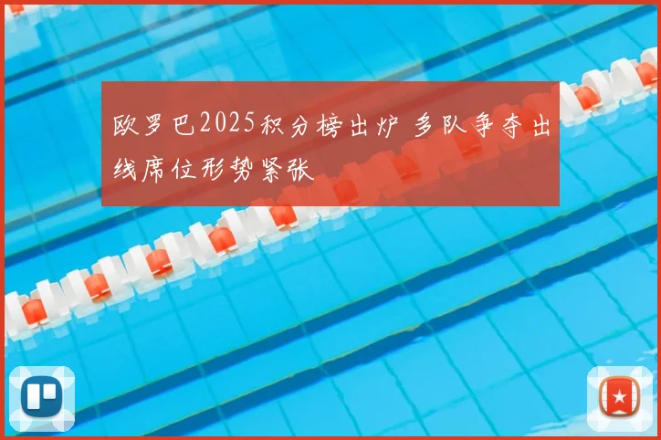 欧罗巴2025积分榜出炉 多队争夺出线席位形势紧张