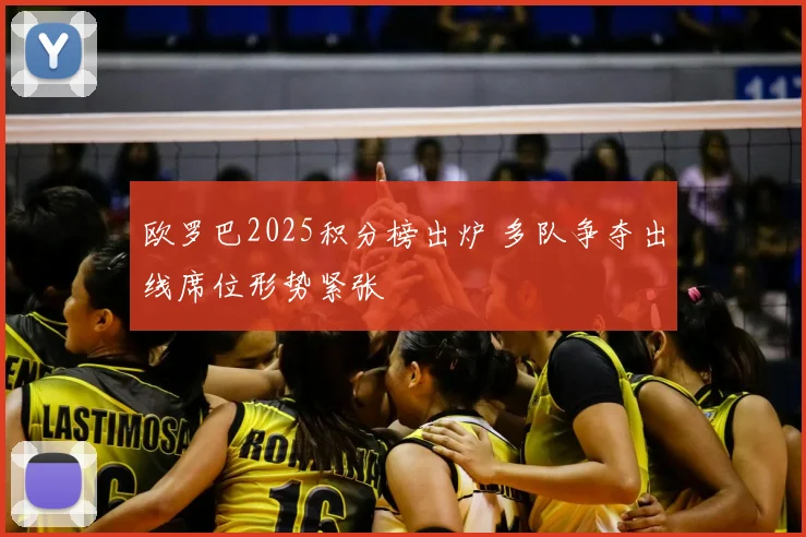 欧罗巴2025积分榜出炉 多队争夺出线席位形势紧张