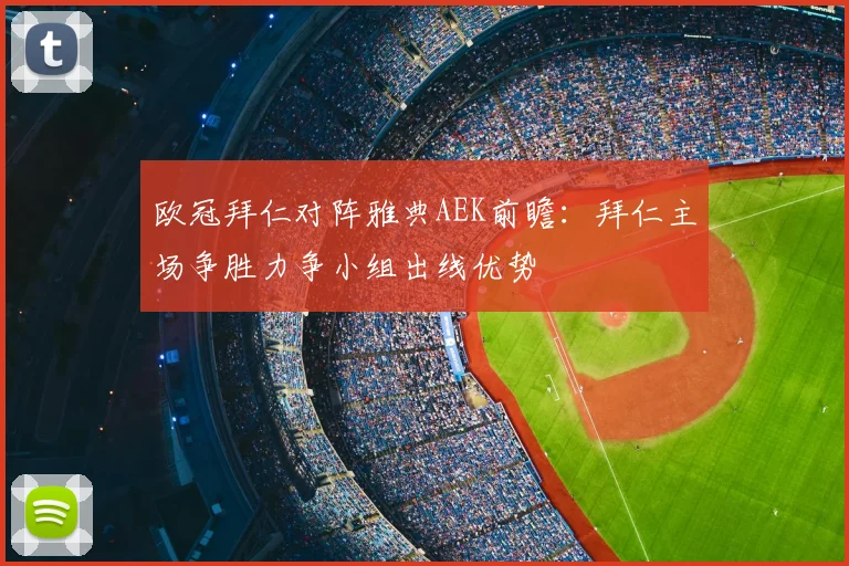 欧冠拜仁对阵雅典AEK前瞻：拜仁主场争胜力争小组出线优势