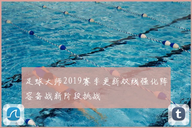 足球大师2019赛季更新双线强化阵容备战新阶段挑战